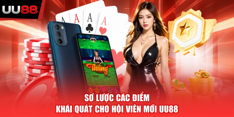 Sơ lược các điểm khái quát cho hội viên mới UU88